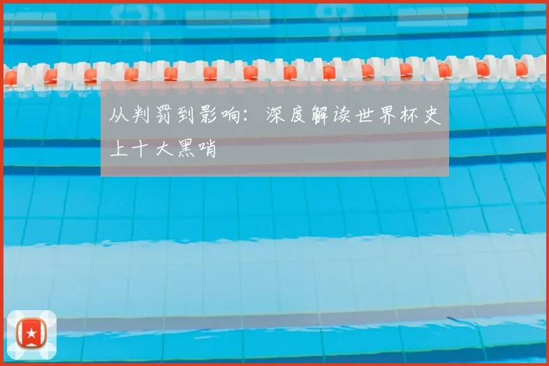 从判罚到影响：深度解读世界杯史上十大黑哨