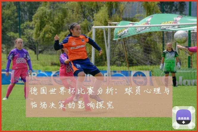 德国世界杯比赛分析：球员心理与临场决策的影响探究