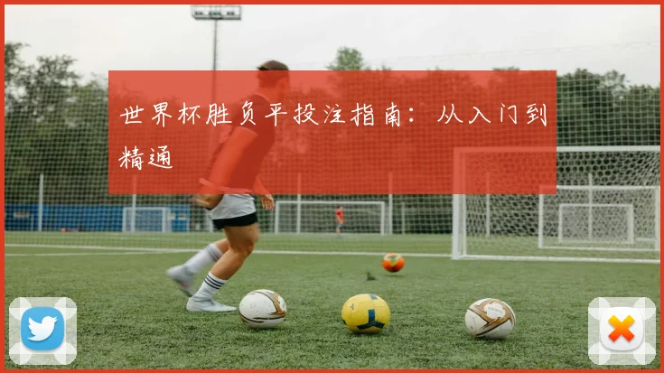世界杯胜负平投注指南：从入门到精通